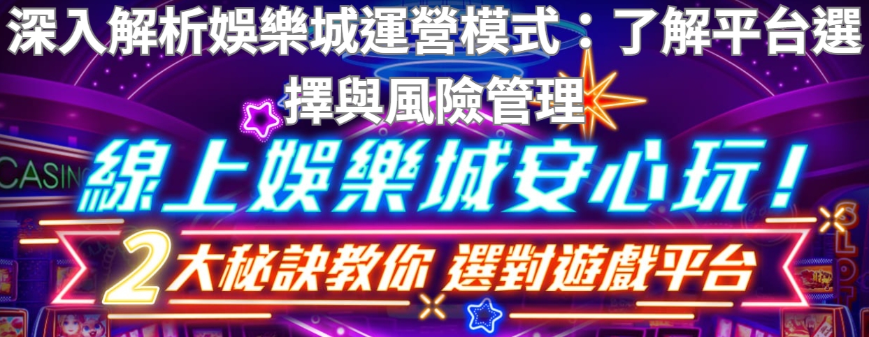 深入解析娛樂城運營模式：了解平台選擇與風險管理